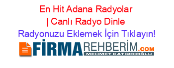 En+Hit+Adana+Radyolar+|+Canlı+Radyo+Dinle Radyonuzu+Eklemek+İçin+Tıklayın!